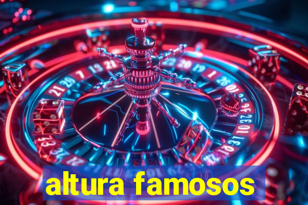 altura famosos